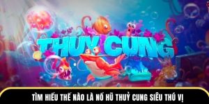 Tìm hiểu thế nào là nổ hũ thuỷ cung siêu thú vị
